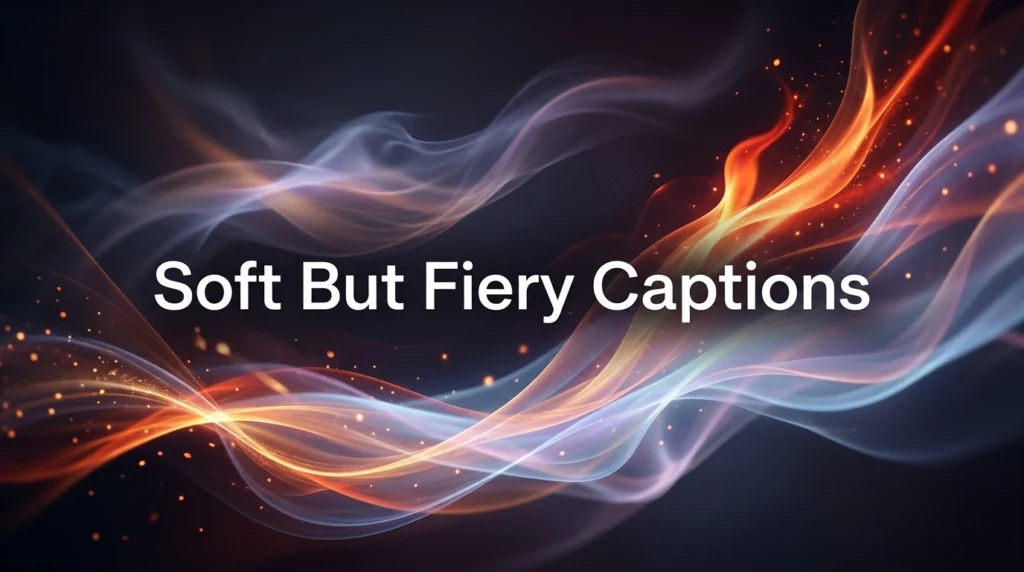 Soft But Fiery Captions