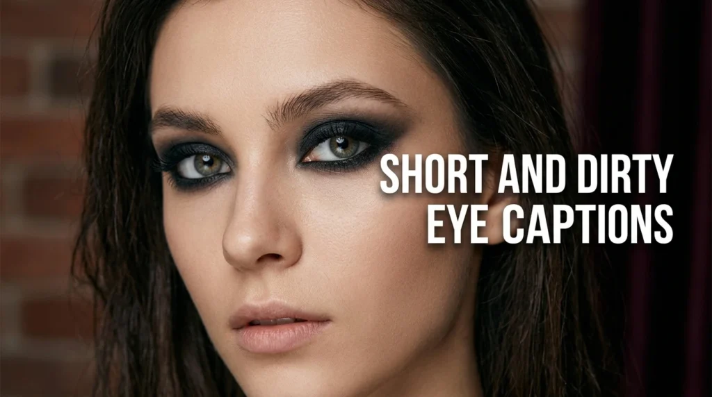 Short And Dirty Eye Captions
