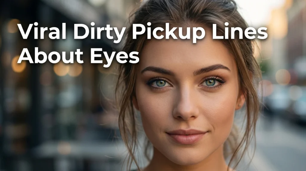 Viral Dirty Pickup Lines About Eyes